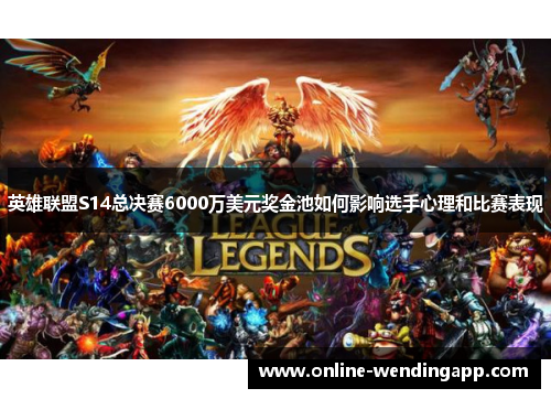 英雄联盟S14总决赛6000万美元奖金池如何影响选手心理和比赛表现