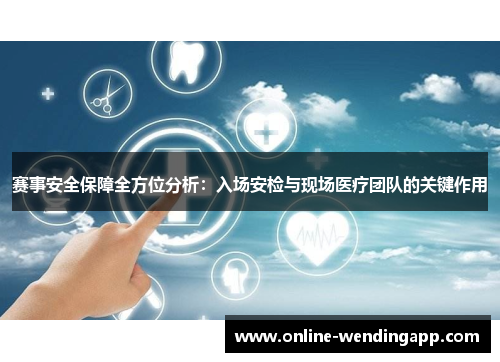 赛事安全保障全方位分析：入场安检与现场医疗团队的关键作用