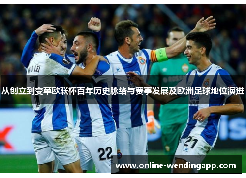 从创立到变革欧联杯百年历史脉络与赛事发展及欧洲足球地位演进