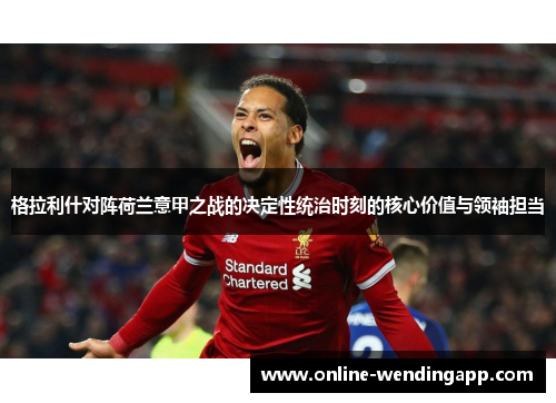 格拉利什对阵荷兰意甲之战的决定性统治时刻的核心价值与领袖担当 格拉利什对阵荷兰意甲之战的决定性统治时刻的核心价值与领袖担当