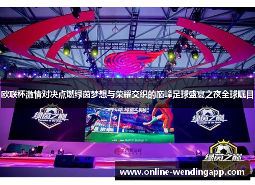 欧联杯激情对决点燃绿茵梦想与荣耀交织的巅峰足球盛宴之夜全球瞩目 欧联杯激情对决点燃绿茵梦想与荣耀交织的巅峰足球盛宴之夜全球瞩目