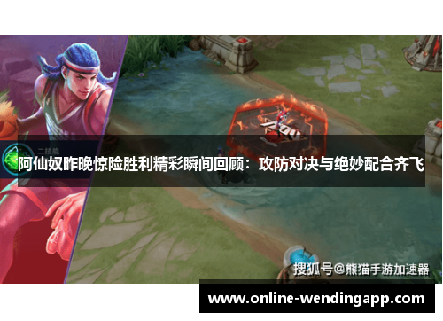 阿仙奴昨晚惊险胜利精彩瞬间回顾:攻防对决与绝妙配合齐飞 阿仙奴昨晚惊险胜利精彩瞬间回顾:攻防对决与绝妙配合齐飞